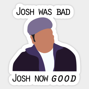 Josh was bad. Josh now good. Sticker